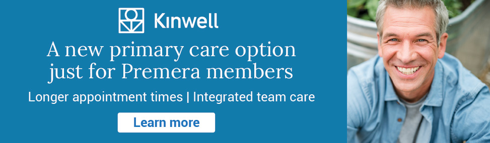 A new primary care option just for Premera members; Longer appointment times; Integrated team care. Learn more.